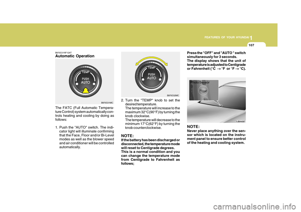 Hyundai Accent 2006  Owners Manual 1
FEATURES OF YOUR HYUNDAI
107
1
FEATURES OF YOUR HYUNDAI
107
1
FEATURES OF YOUR HYUNDAI
107
B970C01NF-GAT Automatic Operation The FATC (Full Automatic Tempera- ture Control) system automatically con-