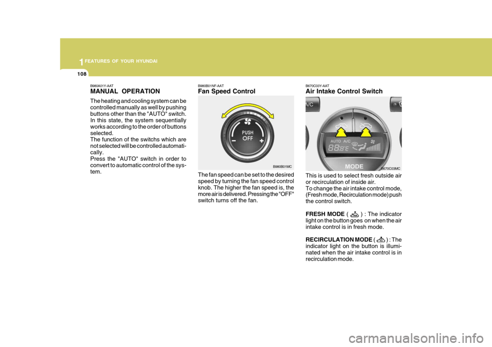Hyundai Accent 2006  Owners Manual 1FEATURES OF YOUR HYUNDAI
108
B980B01NF-AAT Fan Speed Control The fan speed can be set to the desired speed by turning the fan speed control knob. The higher the fan speed is, themore air is delivered
