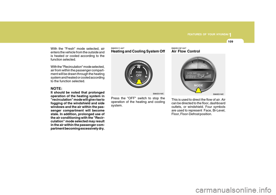 Hyundai Accent 2006  Owners Manual 1
FEATURES OF YOUR HYUNDAI
109
1
FEATURES OF YOUR HYUNDAI
109
1
FEATURES OF YOUR HYUNDAI
109
With the "Fresh" mode selected, air enters the vehicle from the outside andis heated or cooled according to