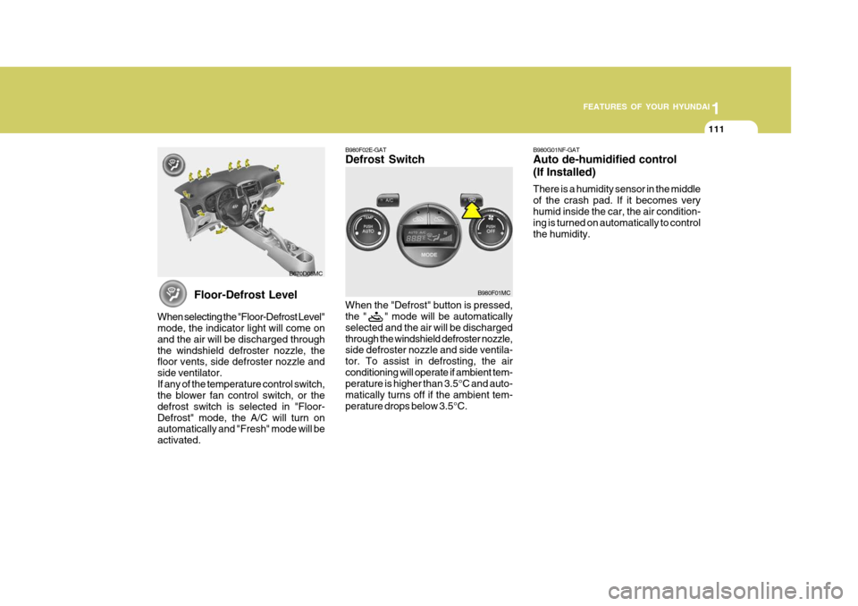 Hyundai Accent 2006  Owners Manual 1
FEATURES OF YOUR HYUNDAI
111
1
FEATURES OF YOUR HYUNDAI
111
1
FEATURES OF YOUR HYUNDAI
111
Floor-Defrost Level
When selecting the "Floor-Defrost Level" mode, the indicator light will come on and the