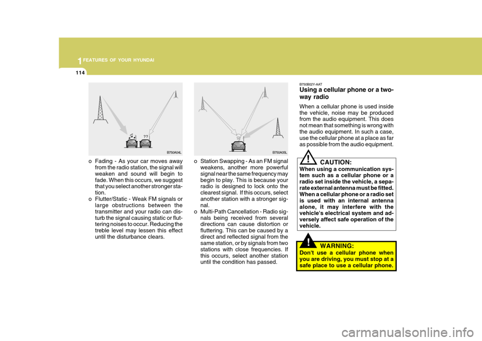 Hyundai Accent 2006  Owners Manual 1FEATURES OF YOUR HYUNDAI
114
!
o Station Swapping - As an FM signal
weakens, another more powerful signal near the same frequency may begin to play. This is because your radio is designed to lock ont