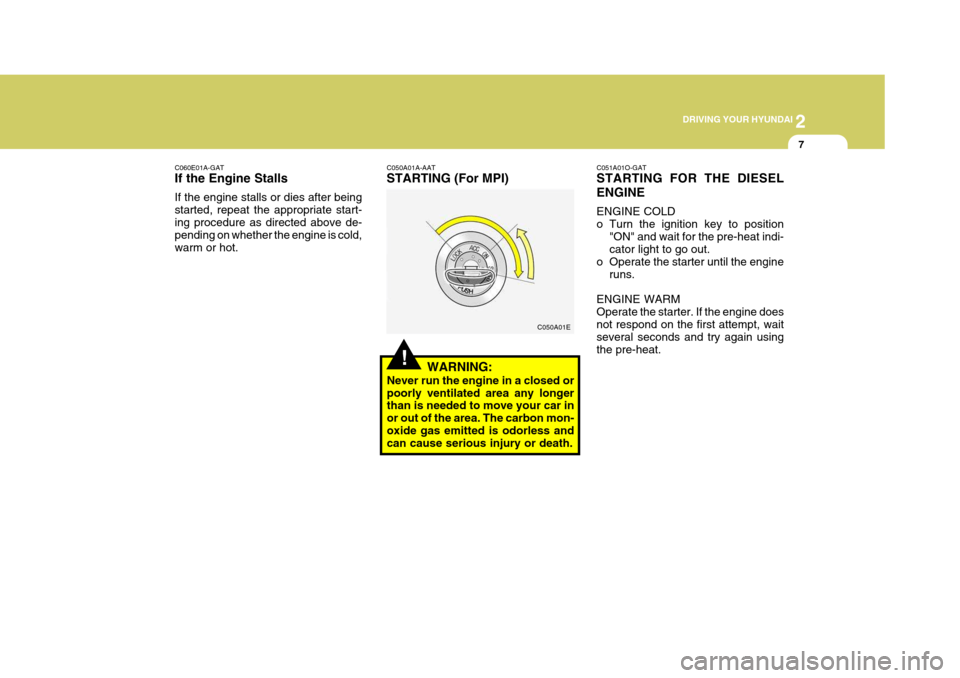 Hyundai Accent 2006 Owners Manual 2
DRIVING YOUR HYUNDAI
7
!
C050A01A-AAT STARTING (For MPI)
WARNING:
Never run the engine in a closed or poorly ventilated area any longer than is needed to move your car in or out of the area. The ca Hyundai Accent 2006 Owners Manual 2
DRIVING YOUR HYUNDAI
7
!
C050A01A-AAT STARTING (For MPI)
WARNING:
Never run the engine in a closed or poorly ventilated area any longer than is needed to move your car in or out of the area. The ca