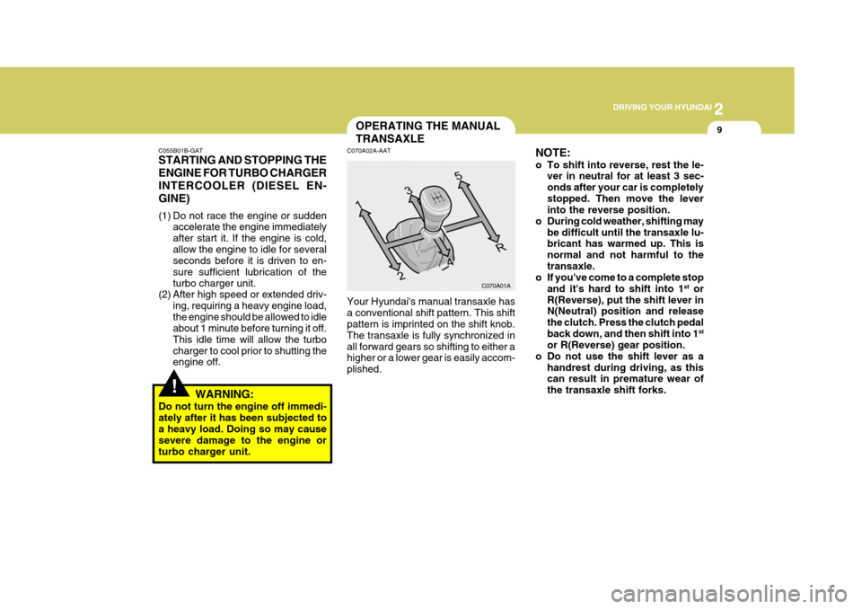 Hyundai Accent 2006 Owners Manual 2
DRIVING YOUR HYUNDAI
9
!
OPERATING THE MANUAL TRANSAXLE
C070A01A NOTE:
o To shift into reverse, rest the le-
ver in neutral for at least 3 sec- onds after your car is completelystopped. Then move Hyundai Accent 2006 Owners Manual 2
DRIVING YOUR HYUNDAI
9
!
OPERATING THE MANUAL TRANSAXLE
C070A01A NOTE:
o To shift into reverse, rest the le-
ver in neutral for at least 3 sec- onds after your car is completelystopped. Then move