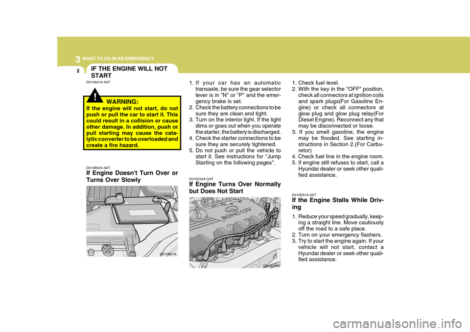 Hyundai Accent 2006 Owners Manual 3 WHAT TO DO IN AN EMERGENCY
2
!
D010B02A-AAT If Engine Doesnt Turn Over or Turns Over Slowly 1. If your car has an automatic
transaxle, be sure the gear selector lever is in "N" or "P" and the emer- Hyundai Accent 2006 Owners Manual 3 WHAT TO DO IN AN EMERGENCY
2
!
D010B02A-AAT If Engine Doesnt Turn Over or Turns Over Slowly 1. If your car has an automatic
transaxle, be sure the gear selector lever is in "N" or "P" and the emer-