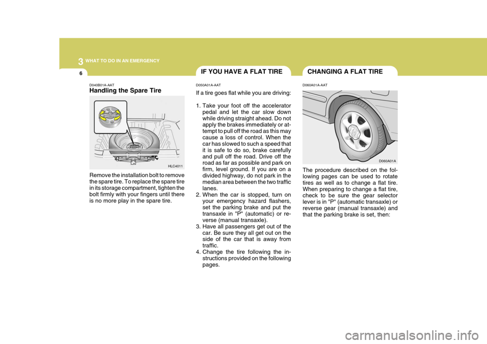 Hyundai Accent 2006 Owners Manual 3 WHAT TO DO IN AN EMERGENCY
6IF YOU HAVE A FLAT TIRE
D050A01A-AAT If a tire goes flat while you are driving:
1. Take your foot off the accelerator pedal and let the car slow down while driving strai Hyundai Accent 2006 Owners Manual 3 WHAT TO DO IN AN EMERGENCY
6IF YOU HAVE A FLAT TIRE
D050A01A-AAT If a tire goes flat while you are driving:
1. Take your foot off the accelerator pedal and let the car slow down while driving strai