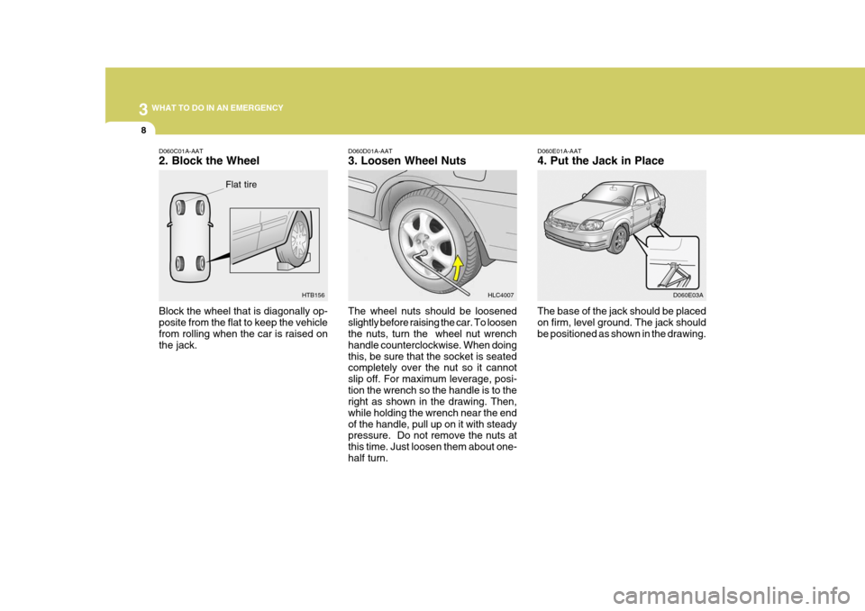 Hyundai Accent 2006 Owners Manual 3 WHAT TO DO IN AN EMERGENCY
8
D060D01A-AAT 3. Loosen Wheel Nuts The wheel nuts should be loosened slightly before raising the car. To loosen the nuts, turn the wheel nut wrench handle counterclockwi Hyundai Accent 2006 Owners Manual 3 WHAT TO DO IN AN EMERGENCY
8
D060D01A-AAT 3. Loosen Wheel Nuts The wheel nuts should be loosened slightly before raising the car. To loosen the nuts, turn the wheel nut wrench handle counterclockwi