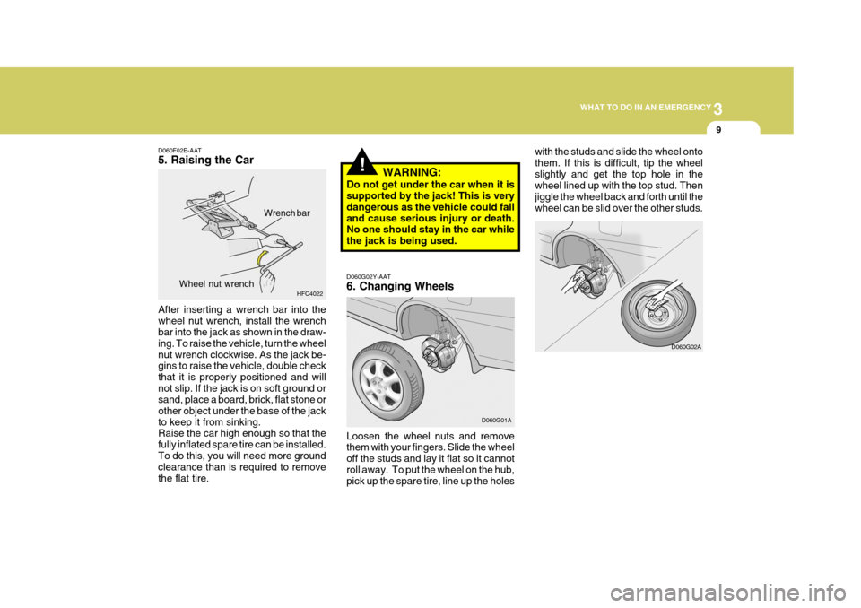 Hyundai Accent 2006 Owners Manual 3
WHAT TO DO IN AN EMERGENCY
9
!
D060G02Y-AAT 6. Changing Wheels Loosen the wheel nuts and remove them with your fingers. Slide the wheel off the studs and lay it flat so it cannotroll away. To put t Hyundai Accent 2006 Owners Manual 3
WHAT TO DO IN AN EMERGENCY
9
!
D060G02Y-AAT 6. Changing Wheels Loosen the wheel nuts and remove them with your fingers. Slide the wheel off the studs and lay it flat so it cannotroll away. To put t