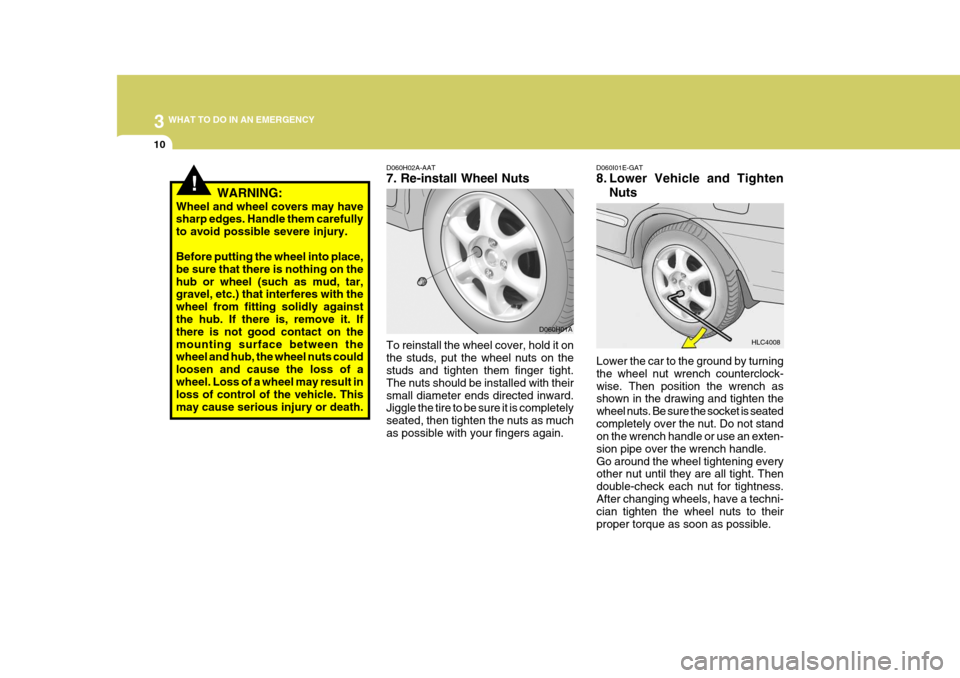 Hyundai Accent 2006 Owners Manual 3 WHAT TO DO IN AN EMERGENCY
10
!
D060H02A-AAT 7. Re-install Wheel Nuts
Lower the car to the ground by turning the wheel nut wrench counterclock-wise. Then position the wrench as shown in the drawing Hyundai Accent 2006 Owners Manual 3 WHAT TO DO IN AN EMERGENCY
10
!
D060H02A-AAT 7. Re-install Wheel Nuts
Lower the car to the ground by turning the wheel nut wrench counterclock-wise. Then position the wrench as shown in the drawing