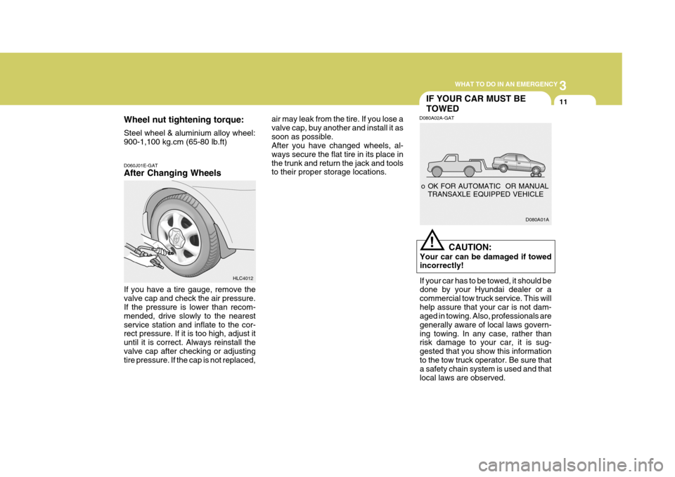 Hyundai Accent 2006 Owners Manual 3
WHAT TO DO IN AN EMERGENCY
11IF YOUR CAR MUST BE TOWED
D060J01E-GAT After Changing Wheels If you have a tire gauge, remove the valve cap and check the air pressure. If the pressure is lower than rec Hyundai Accent 2006 Owners Manual 3
WHAT TO DO IN AN EMERGENCY
11IF YOUR CAR MUST BE TOWED
D060J01E-GAT After Changing Wheels If you have a tire gauge, remove the valve cap and check the air pressure. If the pressure is lower than rec