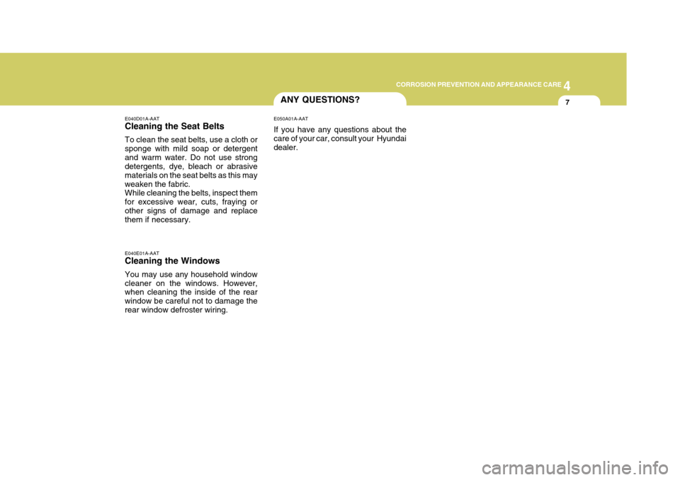 Hyundai Accent 2006  Owners Manual 4
CORROSION PREVENTION AND APPEARANCE CARE
7
4
CORROSION PREVENTION AND APPEARANCE CARE
7ANY QUESTIONS?
E040E01A-AAT Cleaning the Windows You may use any household window cleaner on the windows. Howev