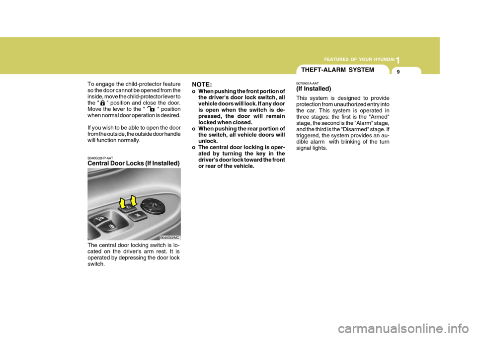 Hyundai Accent 2006 Owners Guide 1
FEATURES OF YOUR HYUNDAI
9THEFT-ALARM SYSTEM
To engage the child-protector feature so the door cannot be opened from theinside, move the child-protector lever to the " " position and close the do Hyundai Accent 2006 Owners Guide 1
FEATURES OF YOUR HYUNDAI
9THEFT-ALARM SYSTEM
To engage the child-protector feature so the door cannot be opened from theinside, move the child-protector lever to the " " position and close the do