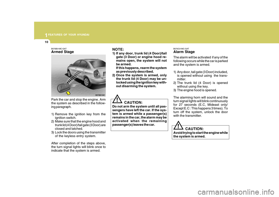 Hyundai Accent 2006 Owners Guide 1FEATURES OF YOUR HYUNDAI
10
B070C01MC-GAT Alarm Stage The alarm will be activated if any of the following occurs while the car is parkedand the system is armed.
1) Any door, tail gate (3 Door) incl Hyundai Accent 2006 Owners Guide 1FEATURES OF YOUR HYUNDAI
10
B070C01MC-GAT Alarm Stage The alarm will be activated if any of the following occurs while the car is parkedand the system is armed.
1) Any door, tail gate (3 Door) incl