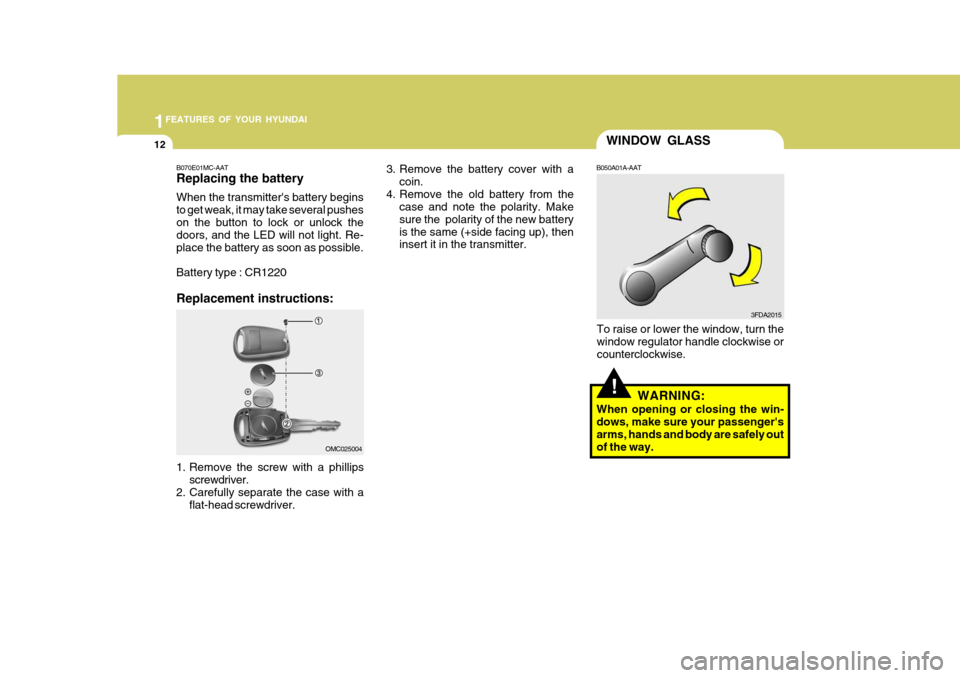 Hyundai Accent 2006 Owners Manual 1FEATURES OF YOUR HYUNDAI
12
!
WINDOW GLASS
B050A01A-AAT
To raise or lower the window, turn the window regulator handle clockwise or counterclockwise. WARNING:
When opening or closing the win- dows, m Hyundai Accent 2006 Owners Manual 1FEATURES OF YOUR HYUNDAI
12
!
WINDOW GLASS
B050A01A-AAT
To raise or lower the window, turn the window regulator handle clockwise or counterclockwise. WARNING:
When opening or closing the win- dows, m