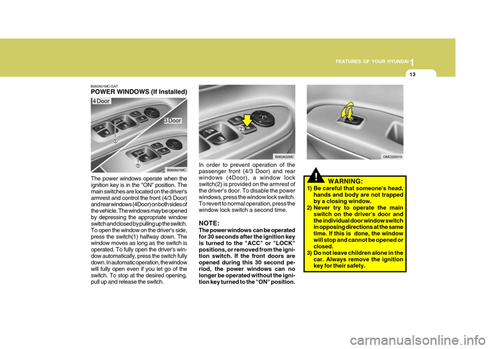 Hyundai Accent 2006 Owners Guide 1
FEATURES OF YOUR HYUNDAI
13
!
B060A01MC-GAT POWER WINDOWS (If Installed)
The power windows operate when the ignition key is in the "ON" position. The main switches are located on the drivers
armres Hyundai Accent 2006 Owners Guide 1
FEATURES OF YOUR HYUNDAI
13
!
B060A01MC-GAT POWER WINDOWS (If Installed)
The power windows operate when the ignition key is in the "ON" position. The main switches are located on the drivers
armres