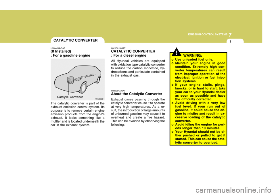 Hyundai Accent 2006 Owners Manual 7
EMISSION CONTROL SYSTEMS
3
!
CATALYTIC CONVERTER
H020A01A-GAT
(If Installed) ; For a gasoline engine
HLC5022
The catalytic converter is part of the exhaust emission control system. Itspurpose is to Hyundai Accent 2006 Owners Manual 7
EMISSION CONTROL SYSTEMS
3
!
CATALYTIC CONVERTER
H020A01A-GAT
(If Installed) ; For a gasoline engine
HLC5022
The catalytic converter is part of the exhaust emission control system. Itspurpose is to