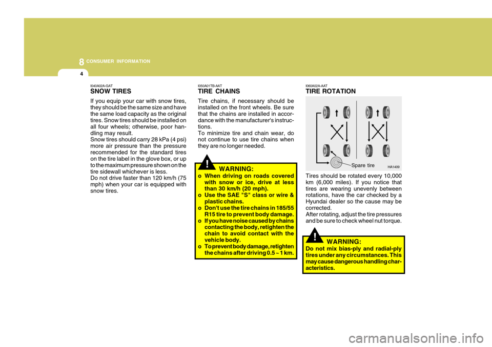 Hyundai Accent 2006 Owners Manual 8CONSUMER INFORMATION
4
!
!
I050A01TB-AAT TIRE CHAINS Tire chains, if necessary should be installed on the front wheels. Be surethat the chains are installed in accor- dance with the manufacturers in Hyundai Accent 2006 Owners Manual 8CONSUMER INFORMATION
4
!
!
I050A01TB-AAT TIRE CHAINS Tire chains, if necessary should be installed on the front wheels. Be surethat the chains are installed in accor- dance with the manufacturers in