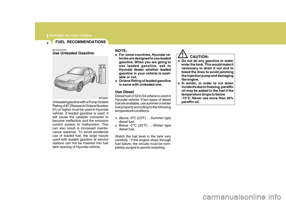 Hyundai Accent 2006 Owners Manual 1FEATURES OF YOUR HYUNDAI
2FUEL RECOMMENDATIONS
B010A01O-GAT Use Unleaded Gasoline NOTE:
o For some countries, Hyundai ve-
hicles are designed to use leaded gasoline. When you are going touse leaded Hyundai Accent 2006 Owners Manual 1FEATURES OF YOUR HYUNDAI
2FUEL RECOMMENDATIONS
B010A01O-GAT Use Unleaded Gasoline NOTE:
o For some countries, Hyundai ve-
hicles are designed to use leaded gasoline. When you are going touse leaded