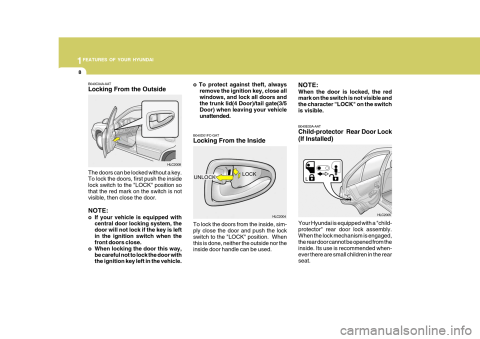 Hyundai Accent 2006 Owners Manual 1FEATURES OF YOUR HYUNDAI
8
B040D01FC-GAT Locking From the Inside To lock the doors from the inside, sim- ply close the door and push the lock switch to the "LOCK" position. Whenthis is done, neither Hyundai Accent 2006 Owners Manual 1FEATURES OF YOUR HYUNDAI
8
B040D01FC-GAT Locking From the Inside To lock the doors from the inside, sim- ply close the door and push the lock switch to the "LOCK" position. Whenthis is done, neither