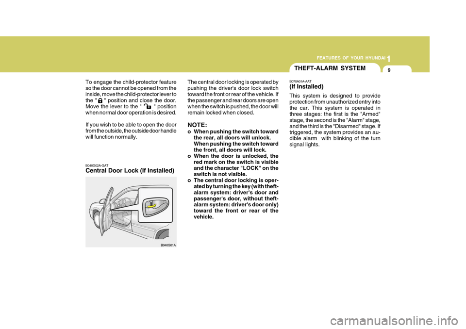 Hyundai Accent 2006 Owners Manual 1
FEATURES OF YOUR HYUNDAI
9THEFT-ALARM SYSTEM
To engage the child-protector feature so the door cannot be opened from theinside, move the child-protector lever to the " " position and close the do Hyundai Accent 2006 Owners Manual 1
FEATURES OF YOUR HYUNDAI
9THEFT-ALARM SYSTEM
To engage the child-protector feature so the door cannot be opened from theinside, move the child-protector lever to the " " position and close the do