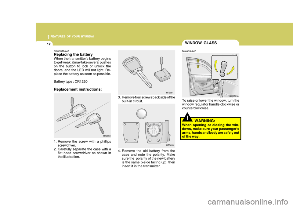 Hyundai Accent 2006 Owners Manual 1FEATURES OF YOUR HYUNDAI
12
!
WINDOW GLASS
B050A01A-AAT
To raise or lower the window, turn the window regulator handle clockwise or counterclockwise. WARNING:
When opening or closing the win- dows, m Hyundai Accent 2006 Owners Manual 1FEATURES OF YOUR HYUNDAI
12
!
WINDOW GLASS
B050A01A-AAT
To raise or lower the window, turn the window regulator handle clockwise or counterclockwise. WARNING:
When opening or closing the win- dows, m