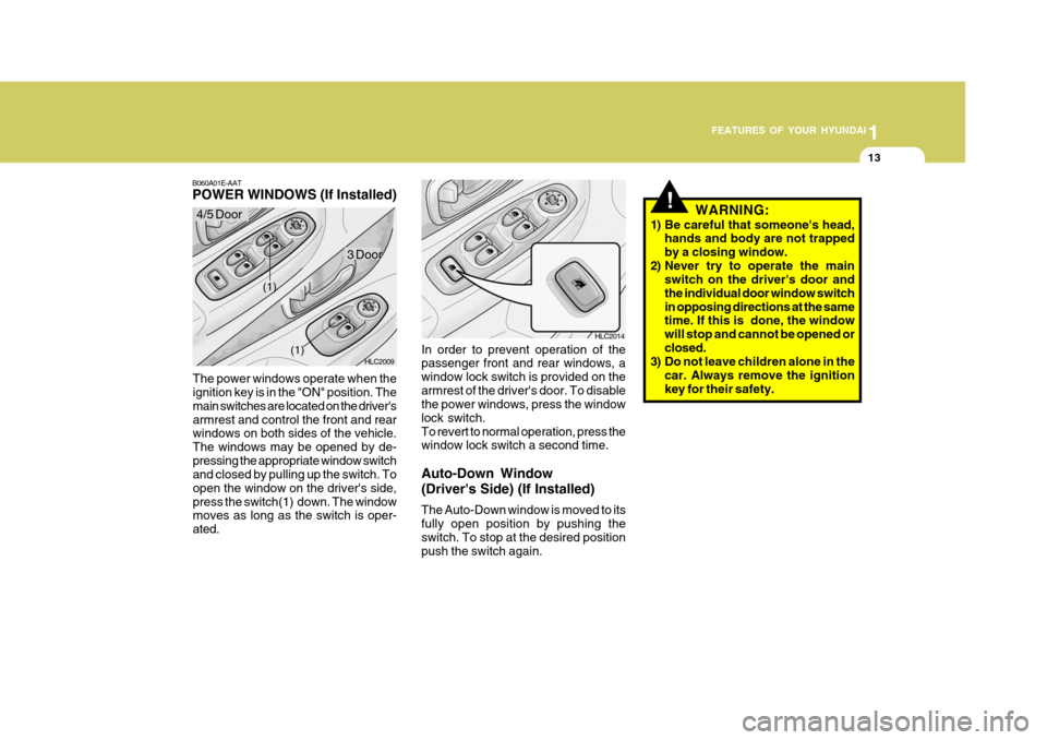 Hyundai Accent 2006 Owners Manual 1
FEATURES OF YOUR HYUNDAI
13
!
B060A01E-AAT POWER WINDOWS (If Installed)
The power windows operate when the ignition key is in the "ON" position. The main switches are located on the driversarmrest Hyundai Accent 2006 Owners Manual 1
FEATURES OF YOUR HYUNDAI
13
!
B060A01E-AAT POWER WINDOWS (If Installed)
The power windows operate when the ignition key is in the "ON" position. The main switches are located on the driversarmrest