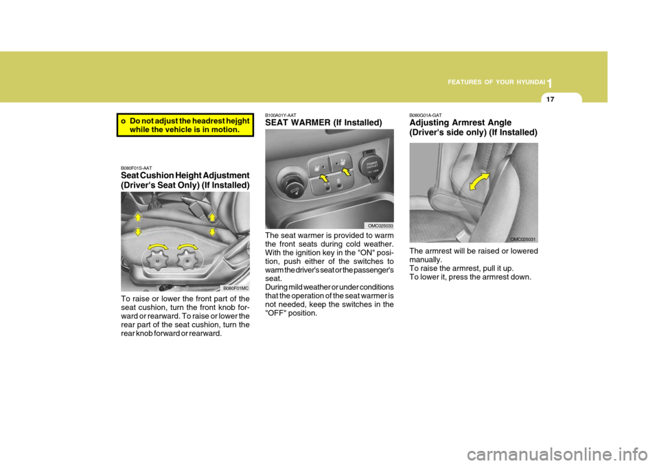 Hyundai Accent 2006  Owners Manual 1
FEATURES OF YOUR HYUNDAI
17
B100A01Y-AAT SEAT WARMER (If Installed) The seat warmer is provided to warm the front seats during cold weather. With the ignition key in the "ON" posi- tion, push either