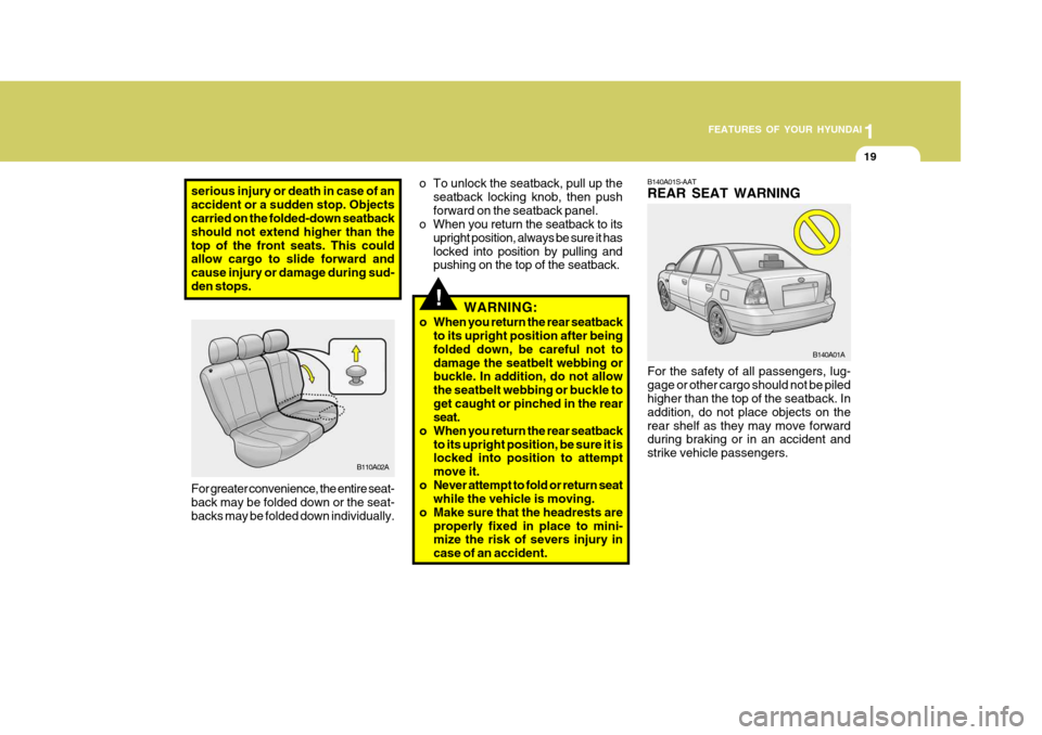 Hyundai Accent 2006 Owners Manual 1
FEATURES OF YOUR HYUNDAI
19
serious injury or death in case of an accident or a sudden stop. Objects carried on the folded-down seatback should not extend higher than thetop of the front seats. This Hyundai Accent 2006 Owners Manual 1
FEATURES OF YOUR HYUNDAI
19
serious injury or death in case of an accident or a sudden stop. Objects carried on the folded-down seatback should not extend higher than thetop of the front seats. This