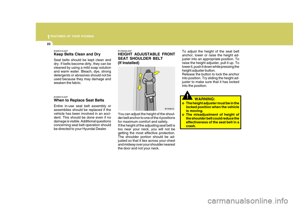 Hyundai Accent 2006 Owners Manual 1FEATURES OF YOUR HYUNDAI
22
!
B170A04A-AAT HEIGHT ADJUSTABLE FRONT SEAT SHOULDER BELT(If Installed)
B170A01A
You can adjust the height of the shoul- der belt anchor to one of the 4 positions for maxi Hyundai Accent 2006 Owners Manual 1FEATURES OF YOUR HYUNDAI
22
!
B170A04A-AAT HEIGHT ADJUSTABLE FRONT SEAT SHOULDER BELT(If Installed)
B170A01A
You can adjust the height of the shoul- der belt anchor to one of the 4 positions for maxi