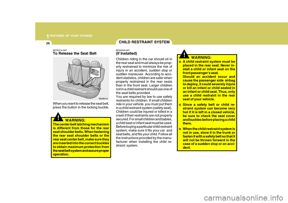 Hyundai Accent 2006 Owners Manual 1FEATURES OF YOUR HYUNDAI
26CHILD RESTRAINT SYSTEM
B230A03A-GAT (If Installed) Children riding in the car should sit in the rear seat and must always be prop-erly restrained to minimize the risk of in Hyundai Accent 2006 Owners Manual 1FEATURES OF YOUR HYUNDAI
26CHILD RESTRAINT SYSTEM
B230A03A-GAT (If Installed) Children riding in the car should sit in the rear seat and must always be prop-erly restrained to minimize the risk of in
