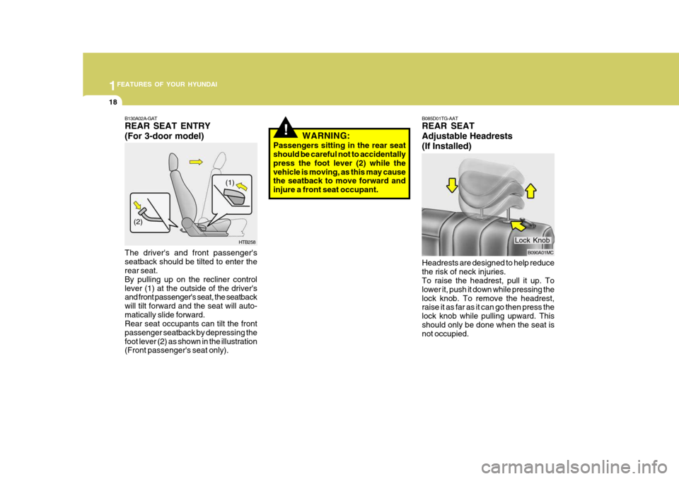Hyundai Accent 2006 Owners Guide 1FEATURES OF YOUR HYUNDAI
18
B085D01TG-AAT REAR SEAT Adjustable Headrests(If Installed) Headrests are designed to help reduce the risk of neck injuries. To raise the headrest, pull it up. To lower it, Hyundai Accent 2006 Owners Guide 1FEATURES OF YOUR HYUNDAI
18
B085D01TG-AAT REAR SEAT Adjustable Headrests(If Installed) Headrests are designed to help reduce the risk of neck injuries. To raise the headrest, pull it up. To lower it,