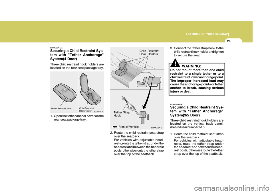 Hyundai Accent 2006 Owners Manual 1
FEATURES OF YOUR HYUNDAI
29
B230C03A-GAT Securing a Child Restraint Sys- tem with "Tether Anchorage"System(4 Door) Three child restraint hook holders are located on the rear seat package tray.
1. O Hyundai Accent 2006 Owners Manual 1
FEATURES OF YOUR HYUNDAI
29
B230C03A-GAT Securing a Child Restraint Sys- tem with "Tether Anchorage"System(4 Door) Three child restraint hook holders are located on the rear seat package tray.
1. O