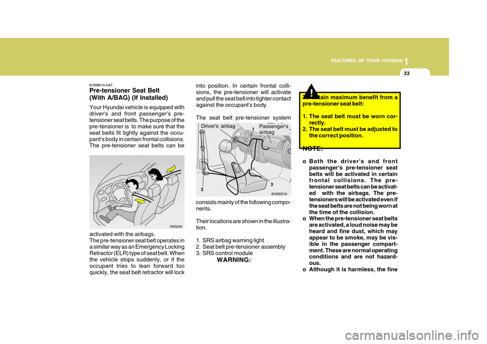 Hyundai Accent 2006 Owners Manual 1
FEATURES OF YOUR HYUNDAI
33
HXG229
B180B01A-GAT Pre-tensioner Seat Belt (With A/BAG) (If Installed) Your Hyundai vehicle is equipped with drivers and front passengers pre-tensioner seat belts. The Hyundai Accent 2006 Owners Manual 1
FEATURES OF YOUR HYUNDAI
33
HXG229
B180B01A-GAT Pre-tensioner Seat Belt (With A/BAG) (If Installed) Your Hyundai vehicle is equipped with drivers and front passengers pre-tensioner seat belts. The