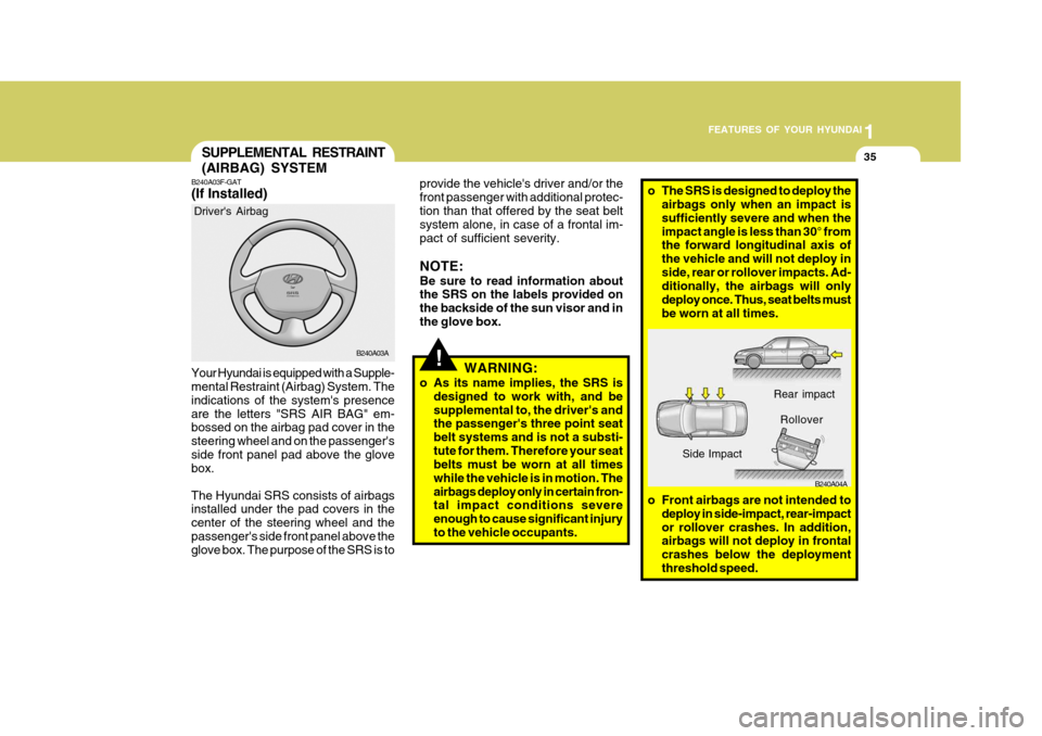Hyundai Accent 2006 Owners Manual 1
FEATURES OF YOUR HYUNDAI
35SUPPLEMENTAL RESTRAINT (AIRBAG) SYSTEM
B240A03A
Drivers Airbag
Your Hyundai is equipped with a Supple- mental Restraint (Airbag) System. The indications of the systems p Hyundai Accent 2006 Owners Manual 1
FEATURES OF YOUR HYUNDAI
35SUPPLEMENTAL RESTRAINT (AIRBAG) SYSTEM
B240A03A
Drivers Airbag
Your Hyundai is equipped with a Supple- mental Restraint (Airbag) System. The indications of the systems p