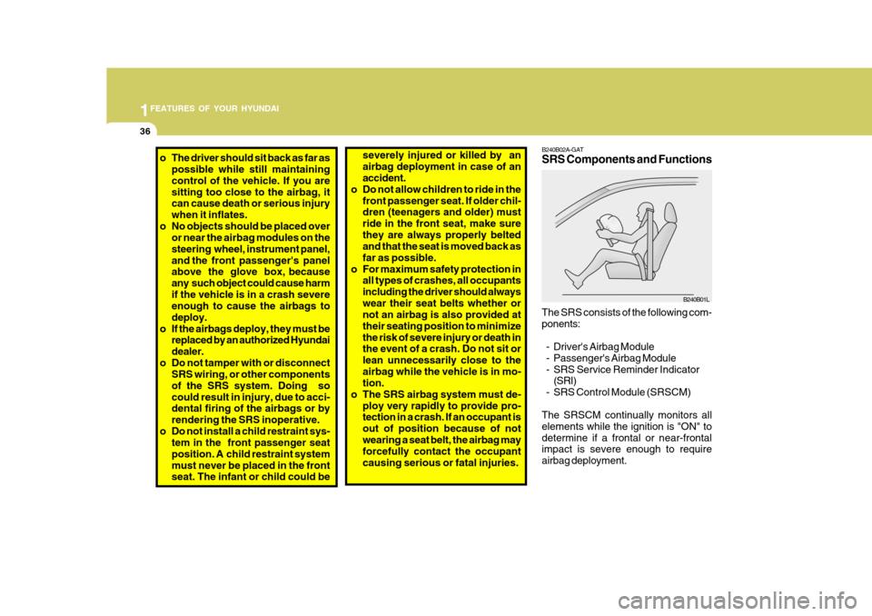 Hyundai Accent 2006 Owners Manual 1FEATURES OF YOUR HYUNDAI
36
severely injured or killed by an airbag deployment in case of an accident.
o Do not allow children to ride in the
front passenger seat. If older chil-dren (teenagers and Hyundai Accent 2006 Owners Manual 1FEATURES OF YOUR HYUNDAI
36
severely injured or killed by an airbag deployment in case of an accident.
o Do not allow children to ride in the
front passenger seat. If older chil-dren (teenagers and