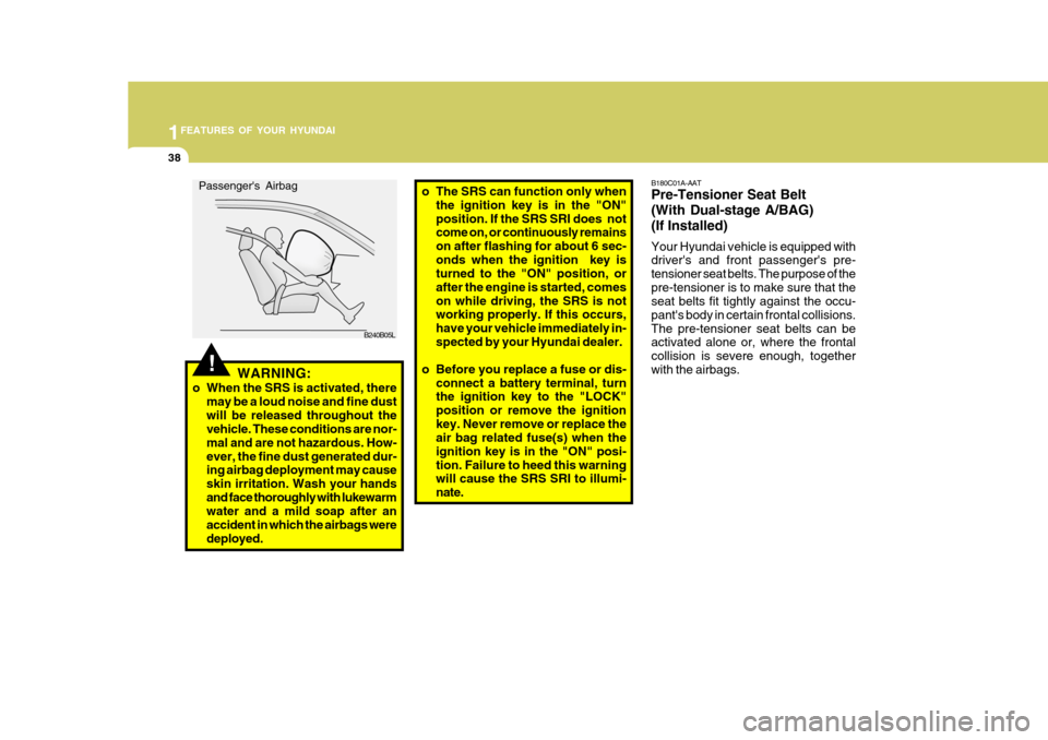 Hyundai Accent 2006 Owners Manual 1FEATURES OF YOUR HYUNDAI
38
o The SRS can function only when
the ignition key is in the "ON" position. If the SRS SRI does not come on, or continuously remains on after flashing for about 6 sec-onds Hyundai Accent 2006 Owners Manual 1FEATURES OF YOUR HYUNDAI
38
o The SRS can function only when
the ignition key is in the "ON" position. If the SRS SRI does not come on, or continuously remains on after flashing for about 6 sec-onds