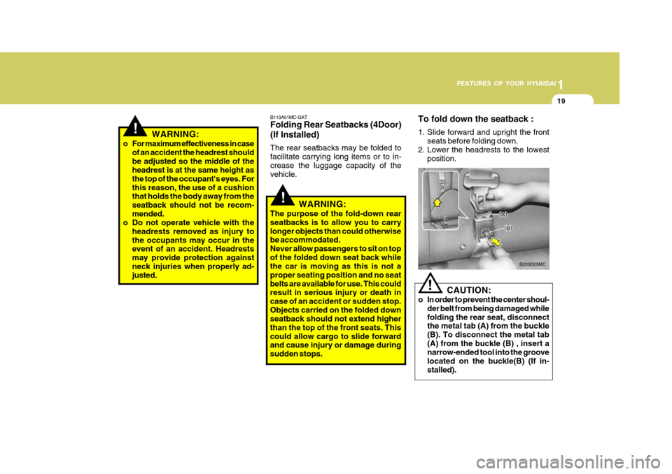 Hyundai Accent 2006 Owners Guide 1
FEATURES OF YOUR HYUNDAI
19
!
!WARNING:
o For maximum effectiveness in case of an accident the headrest should be adjusted so the middle of the headrest is at the same height as the top of the occup Hyundai Accent 2006 Owners Guide 1
FEATURES OF YOUR HYUNDAI
19
!
!WARNING:
o For maximum effectiveness in case of an accident the headrest should be adjusted so the middle of the headrest is at the same height as the top of the occup