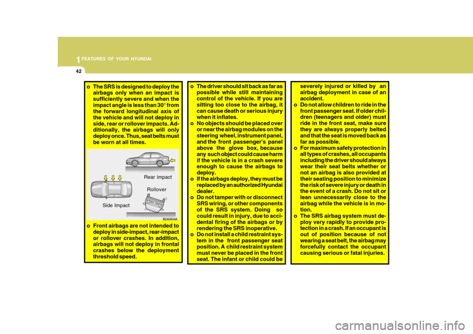 Hyundai Accent 2006 Owners Manual 1FEATURES OF YOUR HYUNDAI
42
o The driver should sit back as far as
possible while still maintaining control of the vehicle. If you aresitting too close to the airbag, it can cause death or serious in Hyundai Accent 2006 Owners Manual 1FEATURES OF YOUR HYUNDAI
42
o The driver should sit back as far as
possible while still maintaining control of the vehicle. If you aresitting too close to the airbag, it can cause death or serious in