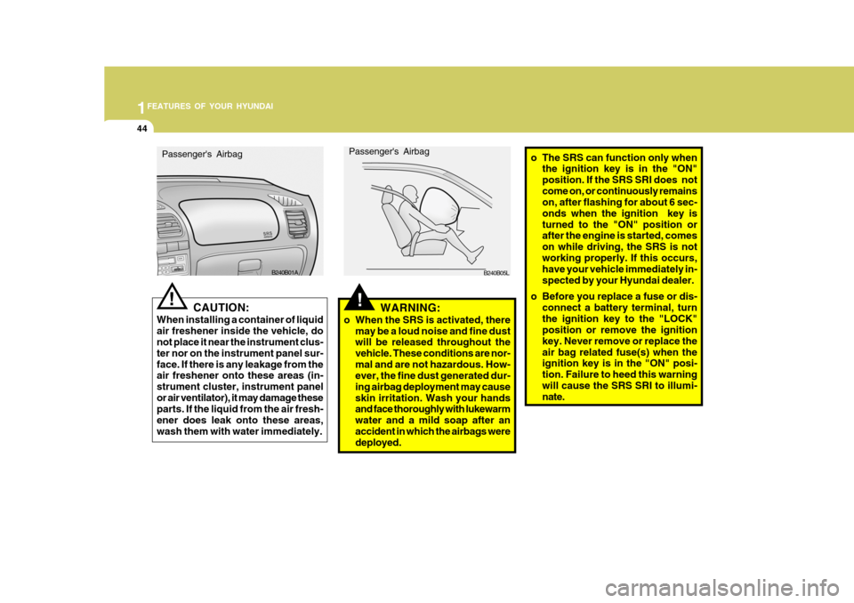 Hyundai Accent 2006 Owners Manual 1FEATURES OF YOUR HYUNDAI
44
!WARNING:
o When the SRS is activated, there may be a loud noise and fine dust will be released throughout the vehicle. These conditions are nor-mal and are not hazardous. Hyundai Accent 2006 Owners Manual 1FEATURES OF YOUR HYUNDAI
44
!WARNING:
o When the SRS is activated, there may be a loud noise and fine dust will be released throughout the vehicle. These conditions are nor-mal and are not hazardous.