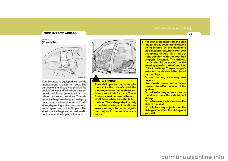 Hyundai Accent 2006 Owners Manual 1
FEATURES OF YOUR HYUNDAI
45SIDE IMPACT AIRBAG
B990B04Y-AAT (If Installed) Your Hyundai is equipped with a side impact airbag in each front seat. The purpose of the airbag is to provide thevehicles Hyundai Accent 2006 Owners Manual 1
FEATURES OF YOUR HYUNDAI
45SIDE IMPACT AIRBAG
B990B04Y-AAT (If Installed) Your Hyundai is equipped with a side impact airbag in each front seat. The purpose of the airbag is to provide thevehicles