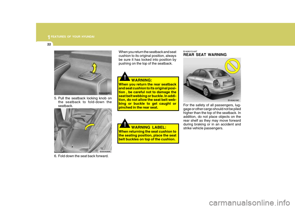 Hyundai Accent 2006 Owners Guide 1FEATURES OF YOUR HYUNDAI
22
!
!
When you return the seatback and seat cushion to its original position, alwaysbe sure it has locked into position by pushing on the top of the seatback.
WARNING:
When Hyundai Accent 2006 Owners Guide 1FEATURES OF YOUR HYUNDAI
22
!
!
When you return the seatback and seat cushion to its original position, alwaysbe sure it has locked into position by pushing on the top of the seatback.
WARNING:
When