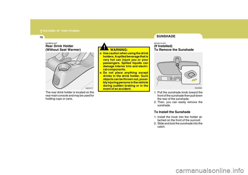 Hyundai Accent 2006 Owners Manual 1FEATURES OF YOUR HYUNDAI
70SUNSHADE
B470A01A-AAT (If Installed) To Remove the Sunshade
1. Pull the sunshade knob toward the front of the sunshade then pull down the rear of the sunshade.
2. Then, you Hyundai Accent 2006 Owners Manual 1FEATURES OF YOUR HYUNDAI
70SUNSHADE
B470A01A-AAT (If Installed) To Remove the Sunshade
1. Pull the sunshade knob toward the front of the sunshade then pull down the rear of the sunshade.
2. Then, you