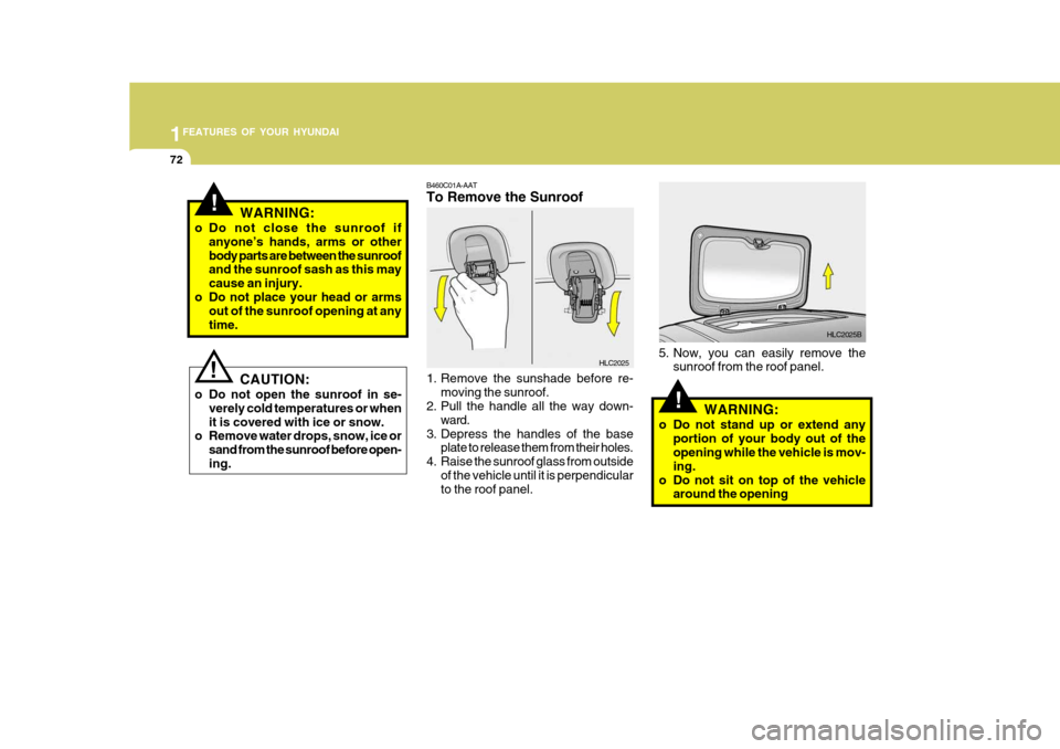 Hyundai Accent 2006 Owners Manual 1FEATURES OF YOUR HYUNDAI
72
!
5. Now, you can easily remove the
sunroof from the roof panel.
HLC2025B
WARNING:
o Do not stand up or extend any portion of your body out of the opening while the vehicl Hyundai Accent 2006 Owners Manual 1FEATURES OF YOUR HYUNDAI
72
!
5. Now, you can easily remove the
sunroof from the roof panel.
HLC2025B
WARNING:
o Do not stand up or extend any portion of your body out of the opening while the vehicl