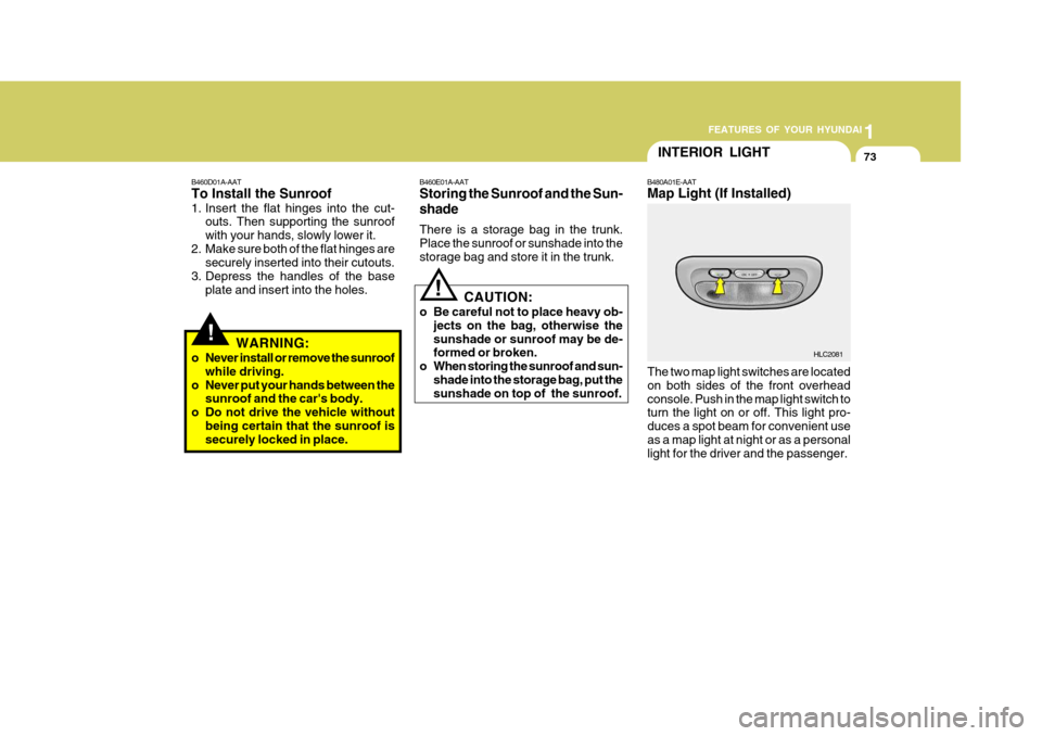 Hyundai Accent 2006 Owners Manual 1
FEATURES OF YOUR HYUNDAI
73
!
B460D01A-AAT To Install the Sunroof
1. Insert the flat hinges into the cut-
outs. Then supporting the sunroof with your hands, slowly lower it.
2. Make sure both of th Hyundai Accent 2006 Owners Manual 1
FEATURES OF YOUR HYUNDAI
73
!
B460D01A-AAT To Install the Sunroof
1. Insert the flat hinges into the cut-
outs. Then supporting the sunroof with your hands, slowly lower it.
2. Make sure both of th