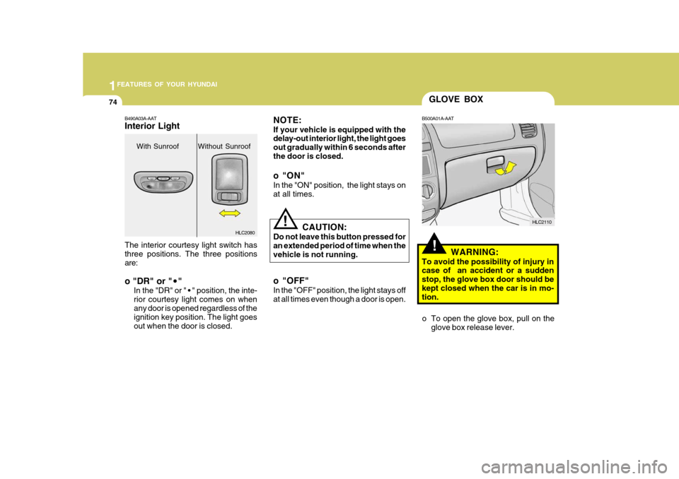 Hyundai Accent 2006 Owners Manual 1FEATURES OF YOUR HYUNDAI
74
!
GLOVE BOX
WARNING:
To avoid the possibility of injury in case of an accident or a sudden stop, the glove box door should bekept closed when the car is in mo- tion. B500 Hyundai Accent 2006 Owners Manual 1FEATURES OF YOUR HYUNDAI
74
!
GLOVE BOX
WARNING:
To avoid the possibility of injury in case of an accident or a sudden stop, the glove box door should bekept closed when the car is in mo- tion. B500