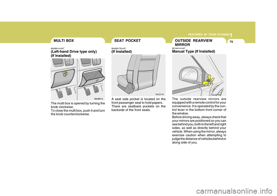 Hyundai Accent 2006 Owners Manual 1
FEATURES OF YOUR HYUNDAI
75SEAT POCKETMULTI BOX
B540B01TB-AAT (If Installed) A seat side pocket is located on the front passenger seat to hold papers. There are seatback pockets on the backside of t Hyundai Accent 2006 Owners Manual 1
FEATURES OF YOUR HYUNDAI
75SEAT POCKETMULTI BOX
B540B01TB-AAT (If Installed) A seat side pocket is located on the front passenger seat to hold papers. There are seatback pockets on the backside of t