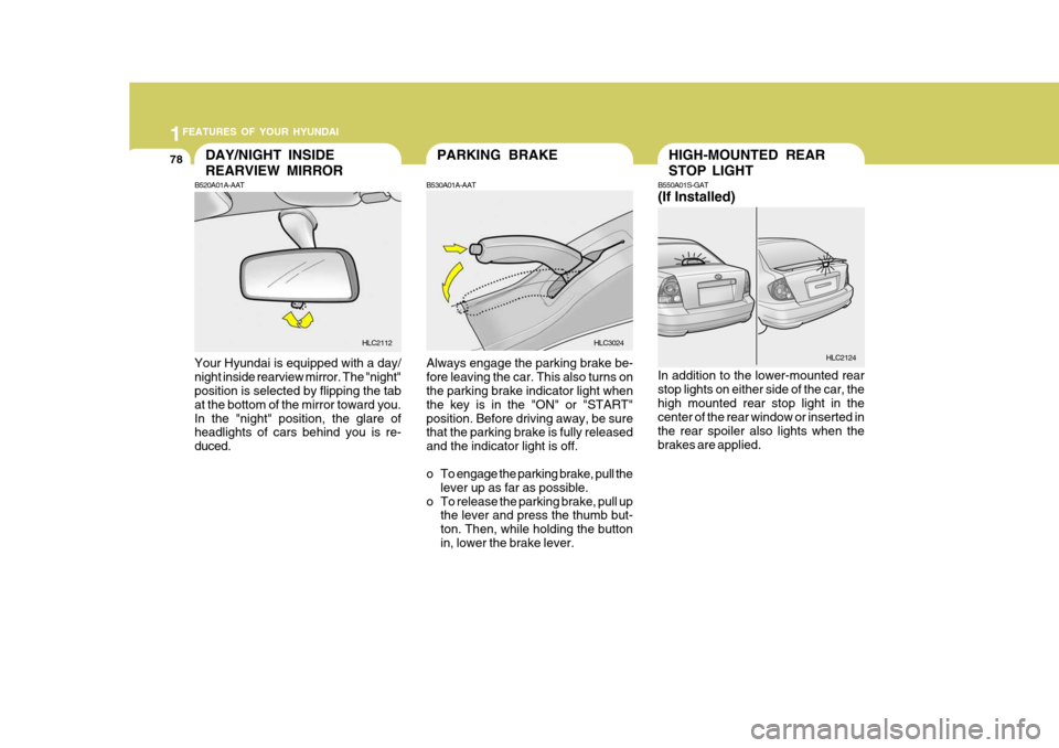 Hyundai Accent 2006 Owners Manual 1FEATURES OF YOUR HYUNDAI
78HIGH-MOUNTED REAR STOP LIGHT
B550A01S-GAT
(If Installed)
In addition to the lower-mounted rear stop lights on either side of the car, thehigh mounted rear stop light in th Hyundai Accent 2006 Owners Manual 1FEATURES OF YOUR HYUNDAI
78HIGH-MOUNTED REAR STOP LIGHT
B550A01S-GAT
(If Installed)
In addition to the lower-mounted rear stop lights on either side of the car, thehigh mounted rear stop light in th