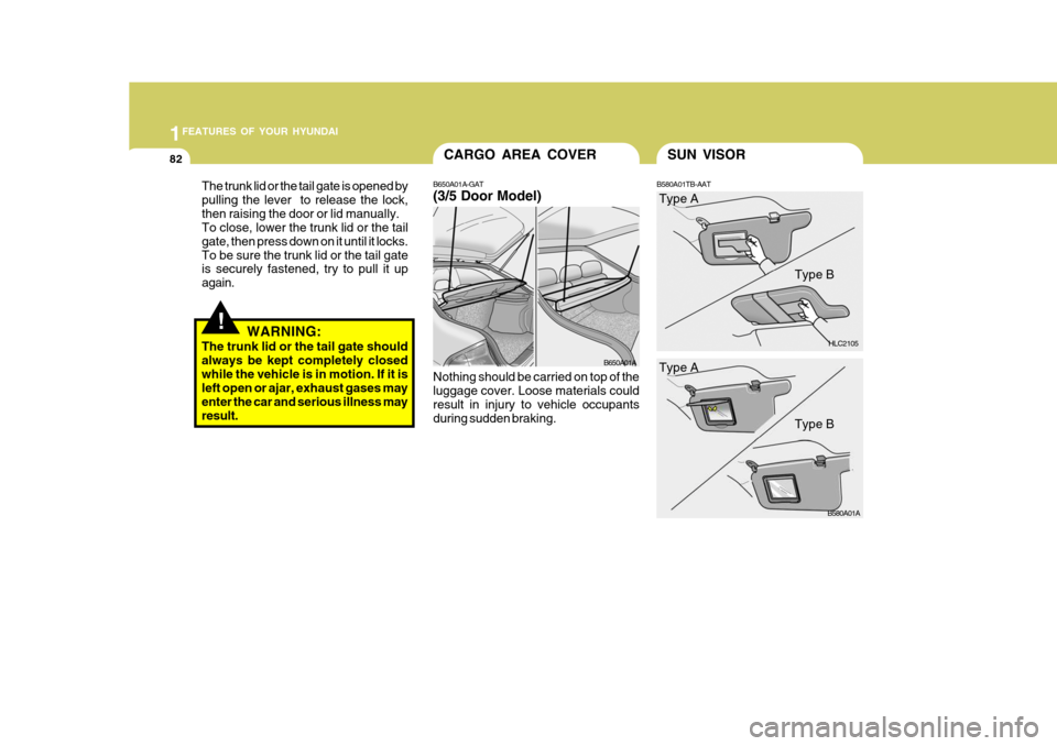 Hyundai Accent 2006 Owners Manual 1FEATURES OF YOUR HYUNDAI
82SUN VISOR
B580A01TB-AAT
HLC2105
B580A01A
Type A
Type B
Type A Type B
!
The trunk lid or the tail gate is opened by pulling the lever to release the lock,then raising the d Hyundai Accent 2006 Owners Manual 1FEATURES OF YOUR HYUNDAI
82SUN VISOR
B580A01TB-AAT
HLC2105
B580A01A
Type A
Type B
Type A Type B
!
The trunk lid or the tail gate is opened by pulling the lever to release the lock,then raising the d