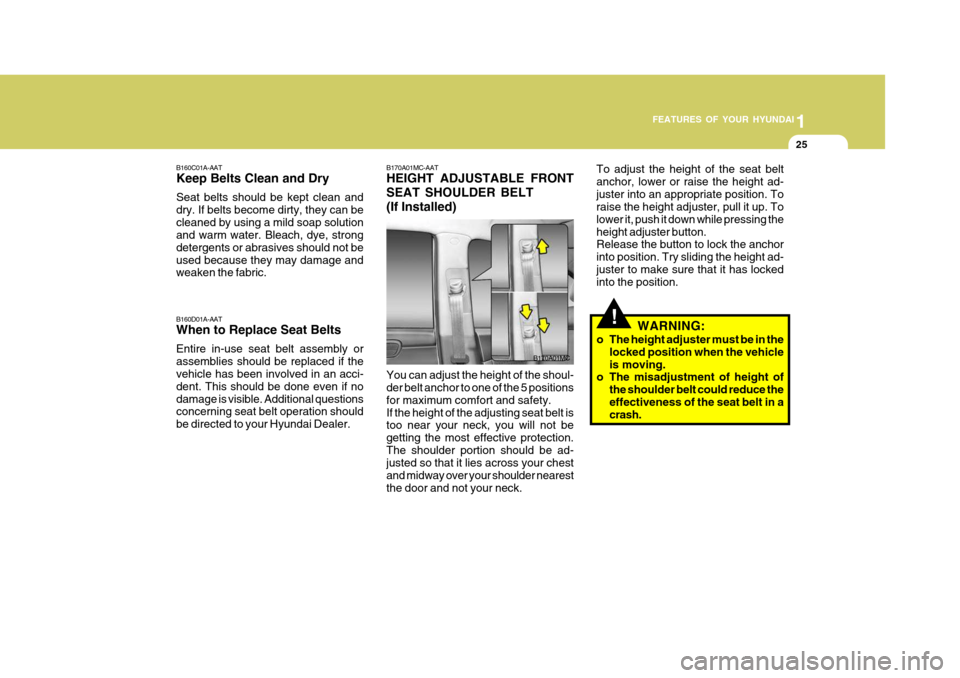 Hyundai Accent 2006  Owners Manual 1
FEATURES OF YOUR HYUNDAI
25
B160C01A-AAT Keep Belts Clean and Dry Seat belts should be kept clean and dry. If belts become dirty, they can becleaned by using a mild soap solution and warm water. Ble