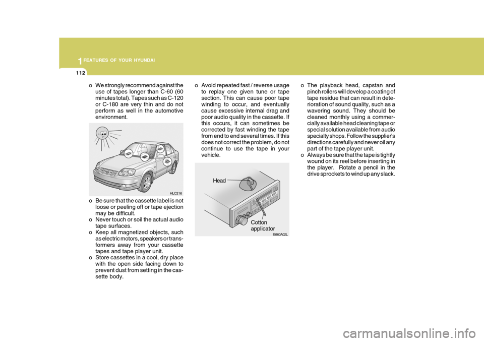 Hyundai Accent 2006 Owners Manual 1FEATURES OF YOUR HYUNDAI
112
o The playback head, capstan andpinch rollers will develop a coating of tape residue that can result in dete- rioration of sound quality, such as a wavering sound. They s Hyundai Accent 2006 Owners Manual 1FEATURES OF YOUR HYUNDAI
112
o The playback head, capstan andpinch rollers will develop a coating of tape residue that can result in dete- rioration of sound quality, such as a wavering sound. They s