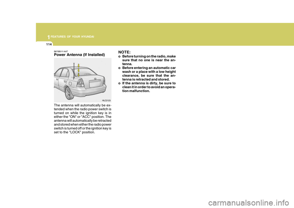 Hyundai Accent 2006 Owners Manual 1FEATURES OF YOUR HYUNDAI
114
B870B01Y-AAT Power Antenna (If Installed)
The antenna will automatically be ex- tended when the radio power switch isturned on while the ignition key is in either the "ON Hyundai Accent 2006 Owners Manual 1FEATURES OF YOUR HYUNDAI
114
B870B01Y-AAT Power Antenna (If Installed)
The antenna will automatically be ex- tended when the radio power switch isturned on while the ignition key is in either the "ON